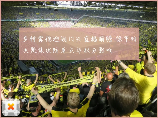 多特蒙德迎战门兴直播前瞻 德甲对决聚焦攻防看点与积分影响