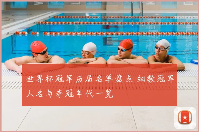 世界杯冠军历届名单盘点 细数冠军人名与夺冠年代一览