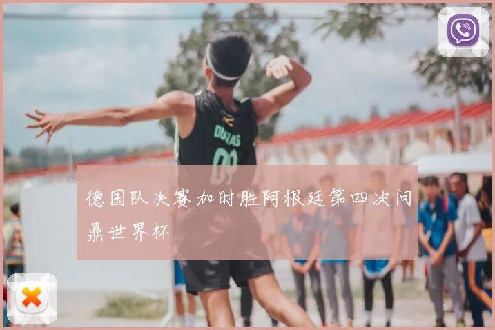 德国队决赛加时胜阿根廷第四次问鼎世界杯