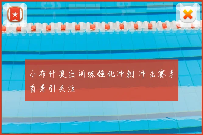 小布什复出训练强化冲刺 冲击赛季首秀引关注