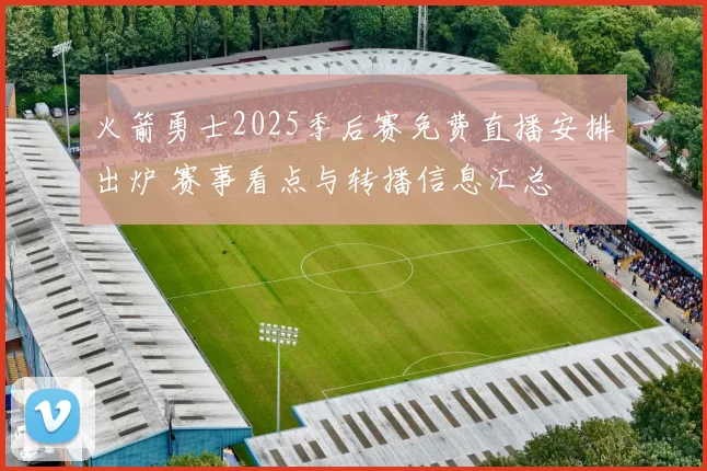 火箭勇士2025季后赛免费直播安排出炉 赛事看点与转播信息汇总