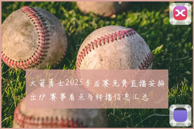 火箭勇士2025季后赛免费直播安排出炉 赛事看点与转播信息汇总