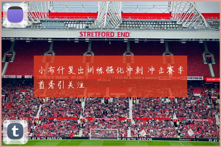 小布什复出训练强化冲刺 冲击赛季首秀引关注