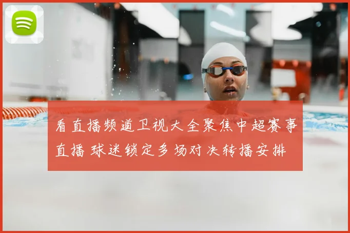 看直播频道卫视大全聚焦中超赛事直播 球迷锁定多场对决转播安排