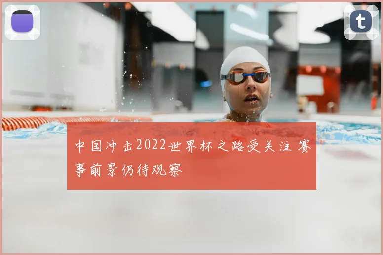 中国冲击2022世界杯之路受关注 赛事前景仍待观察